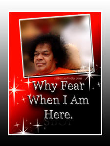 WHY FEAR WHEN I AM HERE - SATHYA SAI BABA